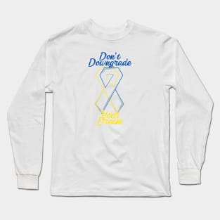 Don't Downgrade Your Dream Long Sleeve T-Shirt